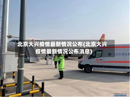 北京大兴疫情最新情况公布(北京大兴疫情最新情况公布消息)-第2张图片