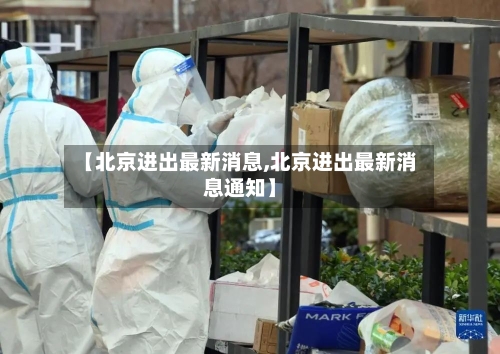 【北京进出最新消息,北京进出最新消息通知】-第3张图片