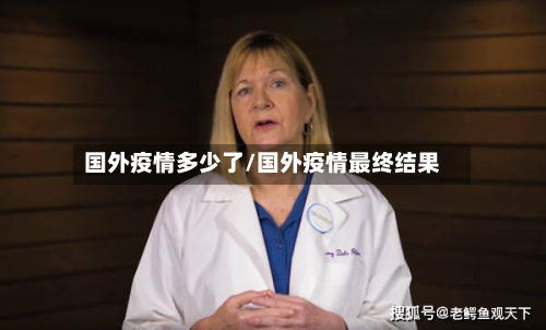 国外疫情多少了/国外疫情最终结果-第2张图片