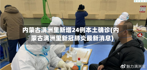 内蒙古满洲里新增24例本土确诊(内蒙古满洲里新冠肺炎最新消息)