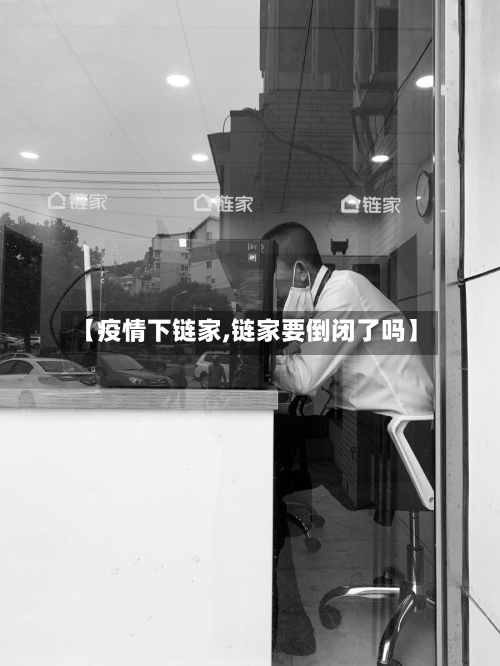 【疫情下链家,链家要倒闭了吗】-第2张图片