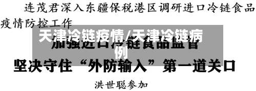 天津冷链疫情/天津冷链病例