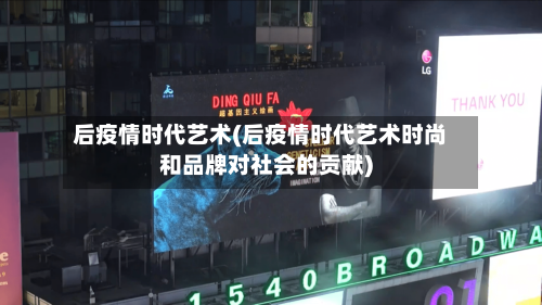 后疫情时代艺术(后疫情时代艺术时尚和品牌对社会的贡献)-第2张图片