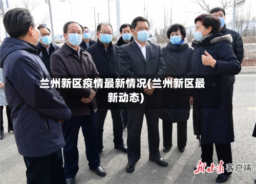 兰州新区疫情最新情况(兰州新区最新动态)-第2张图片