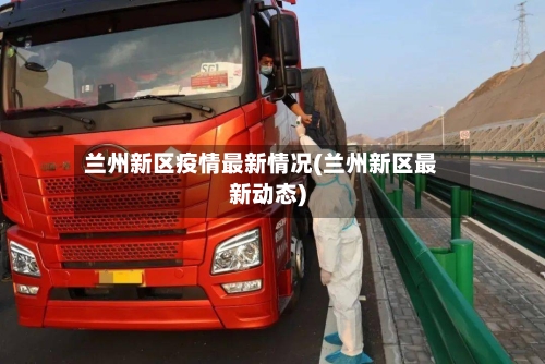 兰州新区疫情最新情况(兰州新区最新动态)