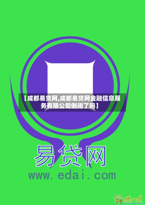 【成都易贷网,成都易贷网金融信息服务有限公司倒闭了吗】-第2张图片