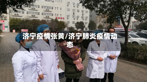 济宁疫情张黄/济宁肺炎疫情动态-第2张图片