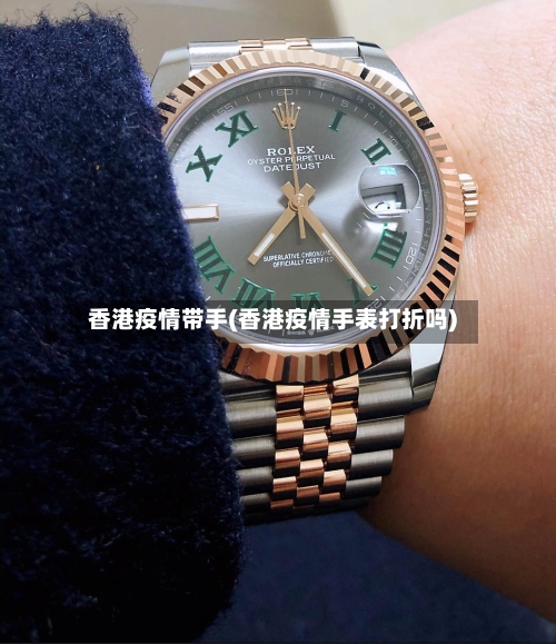 香港疫情带手(香港疫情手表打折吗)-第2张图片