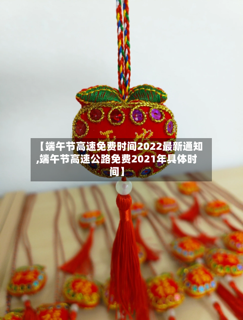 【端午节高速免费时间2022最新通知,端午节高速公路免费2021年具体时间】