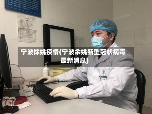 宁波馀姚疫情(宁波余姚新型冠状病毒最新消息)-第3张图片