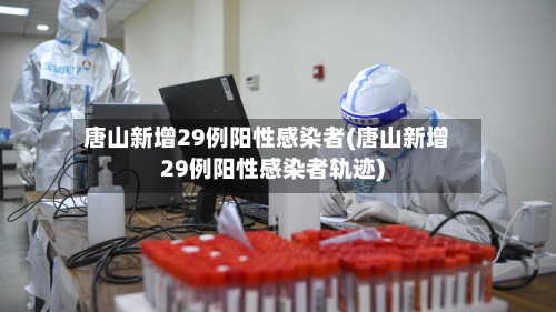 唐山新增29例阳性感染者(唐山新增29例阳性感染者轨迹)-第2张图片