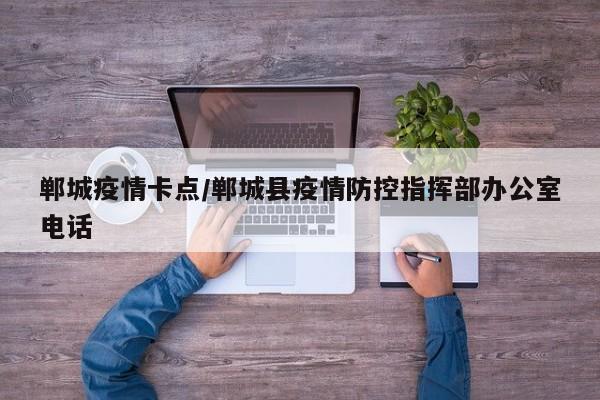 郸城疫情卡点/郸城县疫情防控指挥部办公室电话