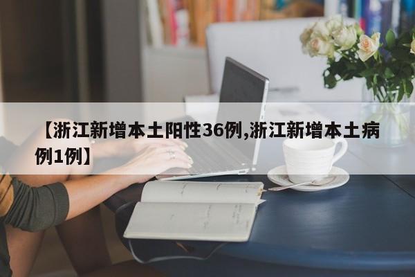 【浙江新增本土阳性36例,浙江新增本土病例1例】